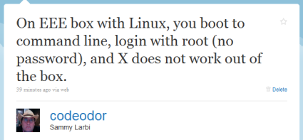On EEE box with Linux, you boot to command line, login with root (no password), and X does not work out of the box.