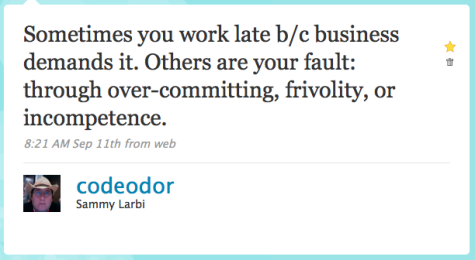 Sometimes you work late b/c business demands it. Others are your fault: through over-committing, frivolity, or incompetence.