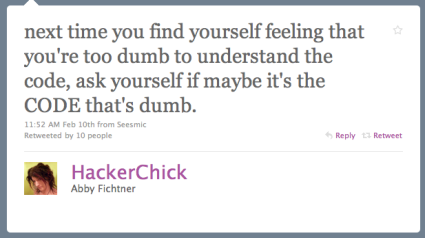 next time you find yourself feeling that you're too dumb to understand the code, ask yourself if maybe it's the CODE that's dumb.